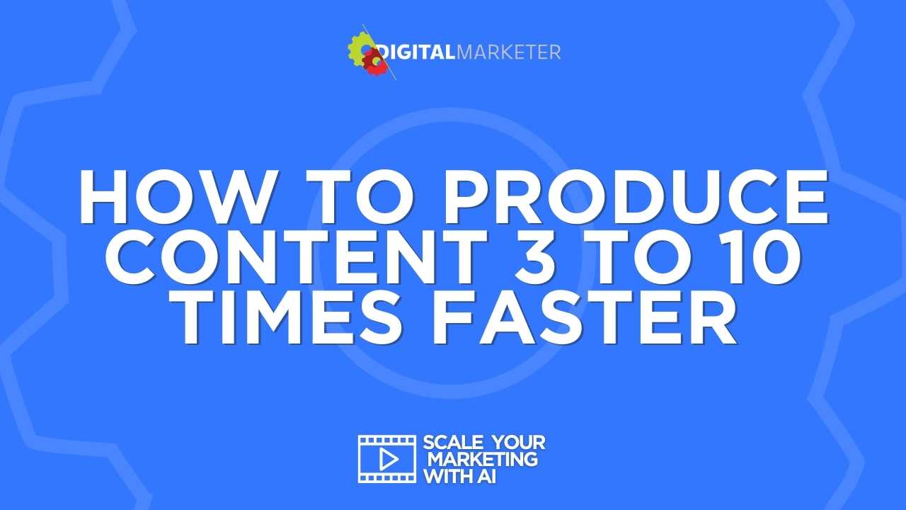 How to Produce Content 3 to 10 Times Faster